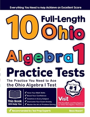 10 Full Length Ohio Algebra I Practice Tests: The Practice You Need to Ace the Ohio Algebra I Test by Nazari, Reza