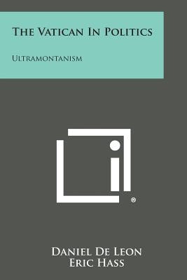 The Vatican in Politics: Ultramontanism by De Leon, Daniel