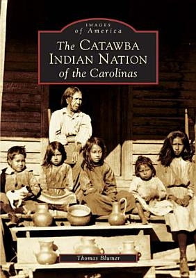 The Catawba Indian Nation of the Carolinas by Blumer, Thomas