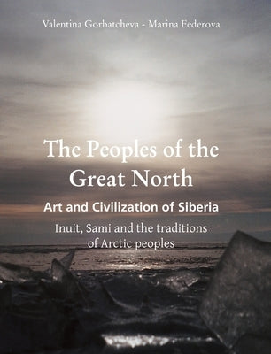 The Peoples of the Great North: Inuit, Sami, and the traditions of Arctic peoples by Gorbatcheva, Valentina