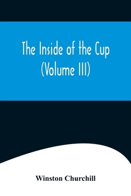 The Inside of the Cup (Volume III) by Churchill, Winston