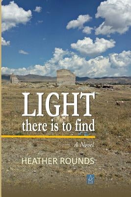 Light There Is to Find by Rounds, Heather