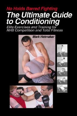 The Ultimate Guide to Conditioning: Elite Exercises and Training for NHB Competition and Total Fitness by Hatmaker, Mark