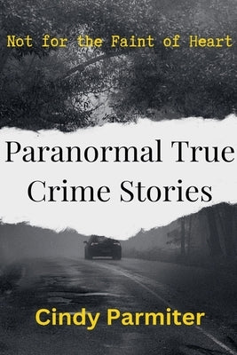 Paranormal True Crime Stories by Parmiter, Cindy