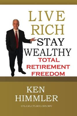 Live Rich Stay Wealthy - Total Retirement Freedom: Don't work your entire life for money, learn how to get money to work for you for TOTAL FINANCIAL F by Himmler, Ken