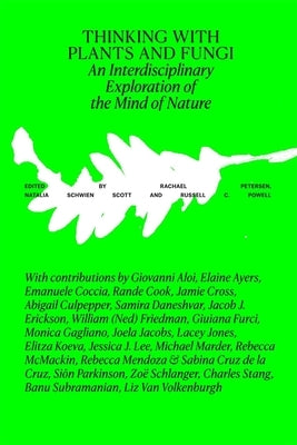 Thinking with Plants and Fungi: Interdisciplinary Explorations of Ecology, Mind, and the More-Than-Human World by Petersen, Rachael
