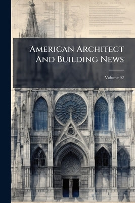 American Architect And Building News; Volume 92 by Anonymous