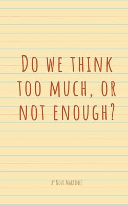 Do we think too much, or not enough? by Martinez, Novi