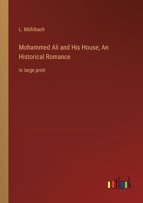 Mohammed Ali and His House; An Historical Romance: in large print by Mühlbach, L.