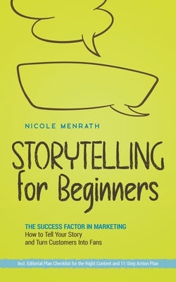Storytelling for Beginners: The Success Factor in Marketing How to Tell Your Story and Turn Customers Into Fans - Incl. Editorial Plan Checklist for t by Menrath, Nicole