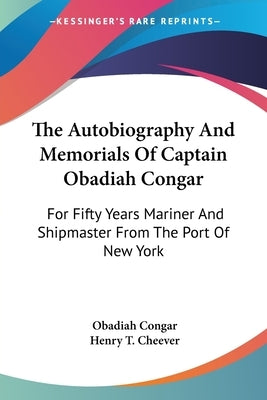 The Autobiography And Memorials Of Captain Obadiah Congar: For Fifty Years Mariner And Shipmaster From The Port Of New York by Congar, Obadiah
