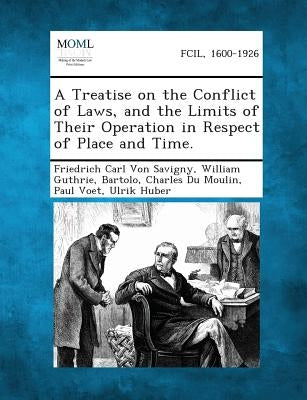 A Treatise on the Conflict of Laws, and the Limits of Their Operation in Respect of Place and Time. by Von Savigny, Friedrich Carl