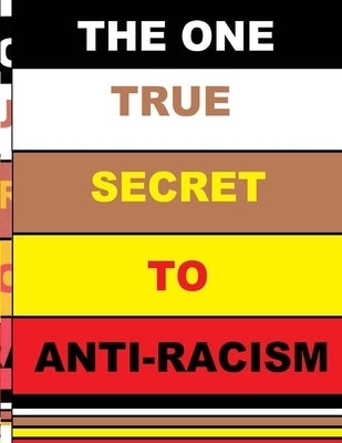 The One True Secret to Anti-Racism by Smith, Curtis