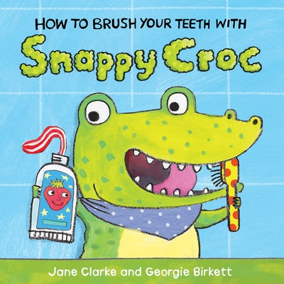 How to Brush Your Teeth with Snappy Croc by Clarke, Jane