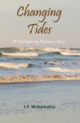Changing Tides: A Contemporary Romance Story by Wakamatsu, J. P.