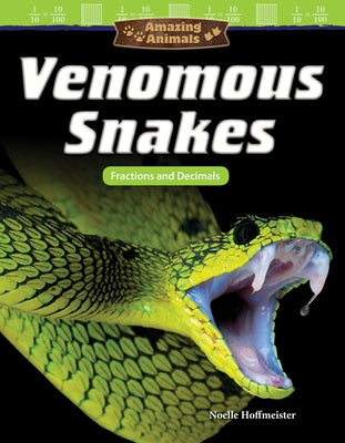 Amazing Animals: Venomous Snakes: Fractions and Decimals by Hoffmeister, Noelle
