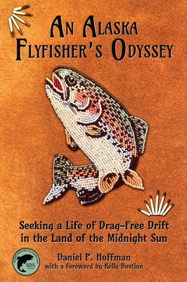 An Alaska Fly Fisher's Odyssey by Hoffman, Daniel