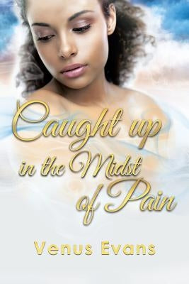 Caught Up in the Midst of Pain by Evans, Venus