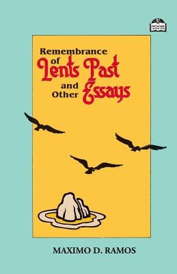 Remembrance of Lents Past and Other Essays by Ramos, Maximo D.