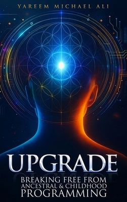 Upgrade: Breaking Free from Ancestral and Childhood Programming by Ali, Yareem Michael