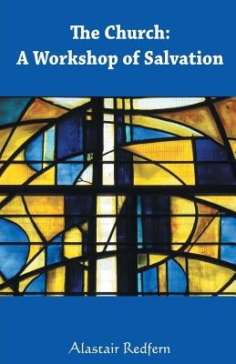 The Church: A Workshop of Salvation by Redfern, Alastair
