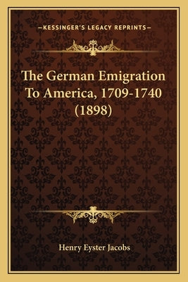 The German Emigration To America, 1709-1740 (1898) by Jacobs, Henry Eyster