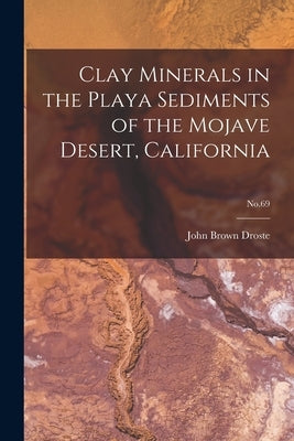 Clay Minerals in the Playa Sediments of the Mojave Desert, California; No.69 by Droste, John Brown 1927-