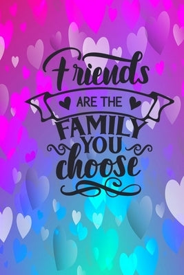 Friends Are The Family You Choose: Lined Journal Notebook: Friendship Gift Idea by Creations, Joyful