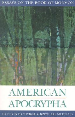 American Apocrypha: Essays on the Book of Mormon by Vogel, Dan