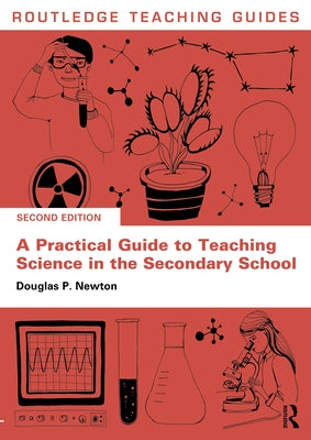 A Practical Guide to Teaching Science in the Secondary School by Newton, Douglas P.