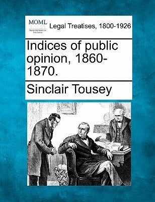 Indices of Public Opinion, 1860-1870. by Tousey, Sinclair
