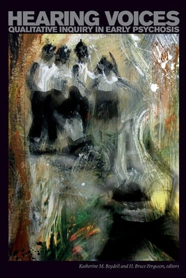 Hearing Voices. Qualitative Inquiry in Early Psychosis by Boydell, Katherine M.