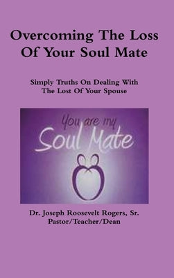 Overcoming The Loss Of Your Soul Mate by Rogers, Joseph Roosevelt, Sr.