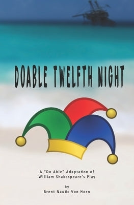 Doable Twelfth Night: William Shakespeare's Play in "Do Able" Form by Von Horn, Brent Nautic