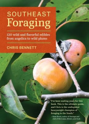 Southeast Foraging: 120 Wild and Flavorful Edibles from Angelica to Wild Plums by Bennett, Chris