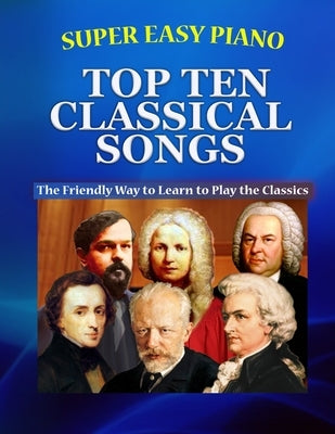 Super Easy Piano Top Ten Classical Songs: The Easy Way to Play the Classics by Walker, Bryson