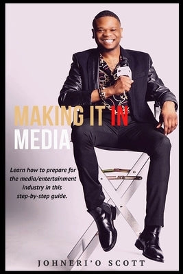 Making It In Media by Scott, Johneri'o