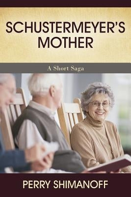 Schustermeyer's Mother: A Short Saga by Shimanoff, Perry