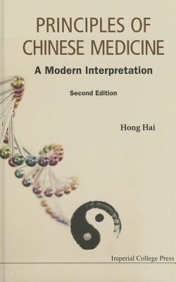 Principles of Chinese Medicine: A Modern Interpretation (Second Edition) by Hong, Hai