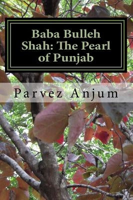 Baba Bulleh Shah: The Pearl of Punjab: Selective kafis of the sufi translated into English by Anjum, Parvez Iqbal
