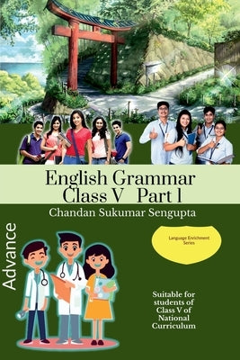 Advance English Grammar Class V Part 1: Suitable for students of Class V of National Curriculum by Chandan SenGupta