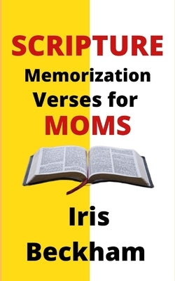 Scripture Memorization Verses for Moms: Confessing Bible Blessings and Regaining Contentment, Faith and Joy of Living in God's Promises by Beckham, Iris