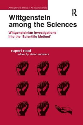 Wittgenstein Among the Sciences: Wittgensteinian Investigations Into the 'Scientific Method' by Read, Rupert