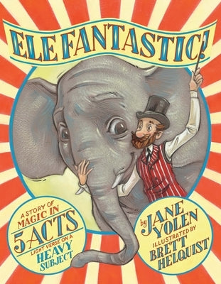 Elefantastic!: A Story of Magic in 5 Acts: Light Verse on a Heavy Subject by Yolen, Jane
