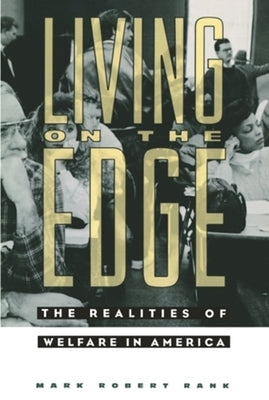 Living on the Edge: The Realities of Welfare in America by Rank, Mark Robert