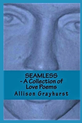 Seamless - A Collection of Love Poems: The poetry of Allison Grayhurst by Grayhurst, Allison
