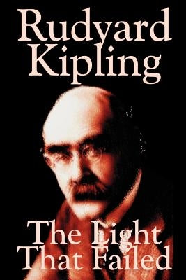 The Light That Failed by Rudyard Kipling, Fiction, Historical by Kipling, Rudyard