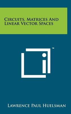 Circuits, Matrices and Linear Vector Spaces by Huelsman, Lawrence Paul
