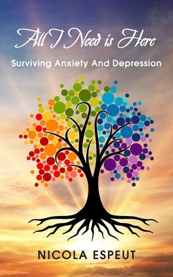 All I Need Is Here: Surviving Anxiety and Depression by Espeut, Nicola