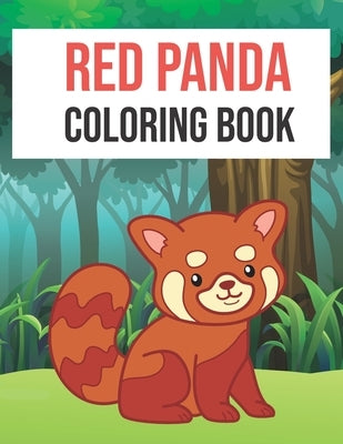 Red Panda Coloring Book: Red Panda Coloring Book Fun for Kids Cute and Fun 40 Coloring Pages of Red Panda for Kids Who Loves Red Panda by Color, Red Panda